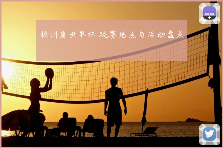 杭州看世界杯 观赛地点与活动盘点
