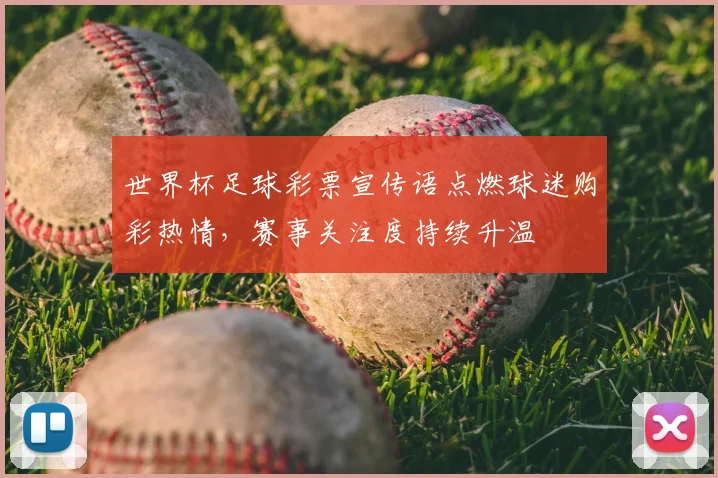 世界杯足球彩票宣传语点燃球迷购彩热情，赛事关注度持续升温
