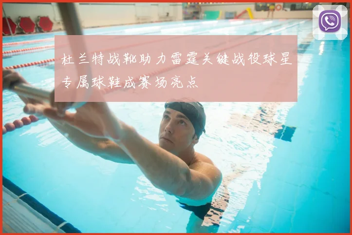 杜兰特战靴助力雷霆关键战役球星专属球鞋成赛场亮点