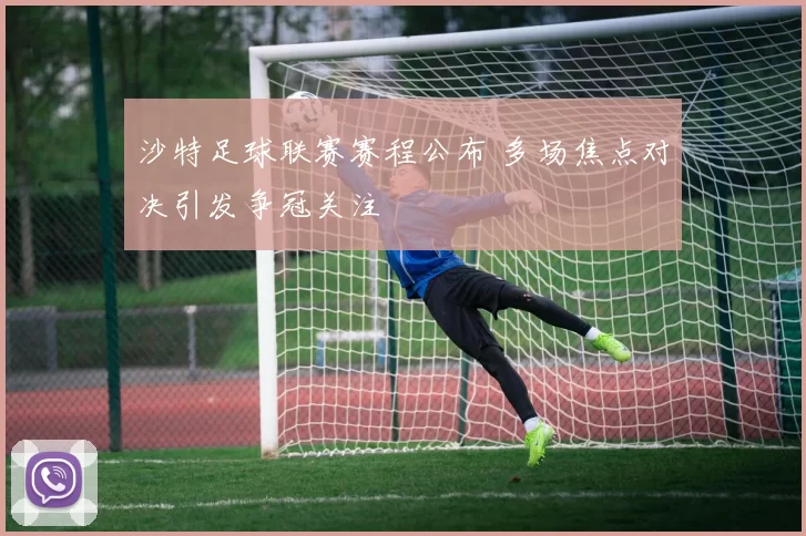 沙特足球联赛赛程公布 多场焦点对决引发争冠关注