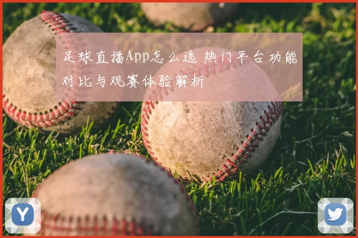 足球直播App怎么选 热门平台功能对比与观赛体验解析